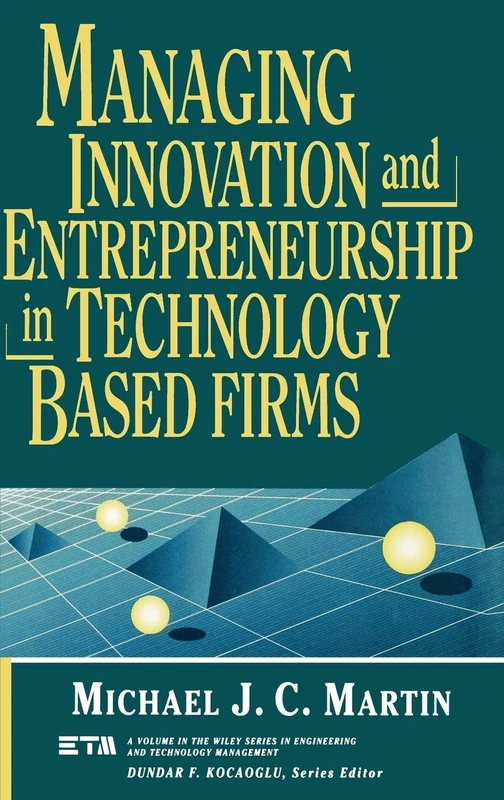 Managing Innovation and Entrepreneurship in Technology-Based Firms: 20 (Wiley Series in Engineering and Technology Management)