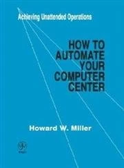 How To Automate Your Computer Center:: Achieving Unattended Operations