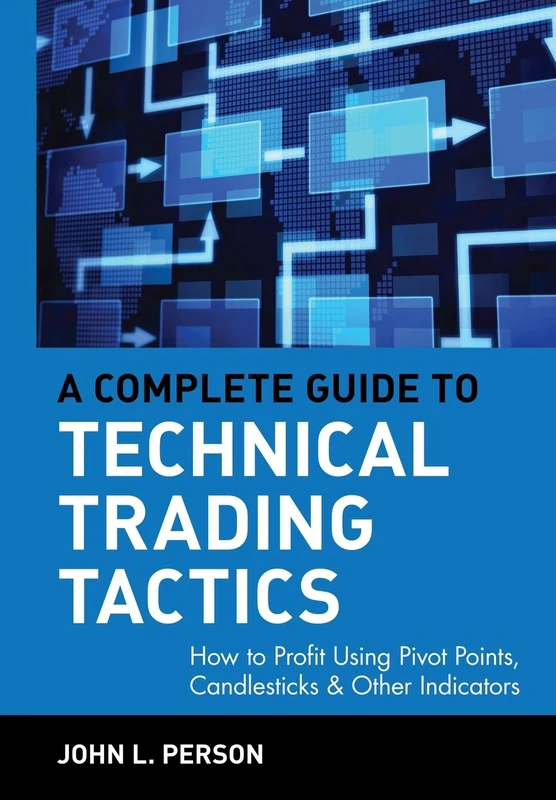 A Complete Guide to Technical Trading Tactics: How to Profit Using Pivot Points, Candlesticks & Other Indicators: 217 (Wiley Trading)