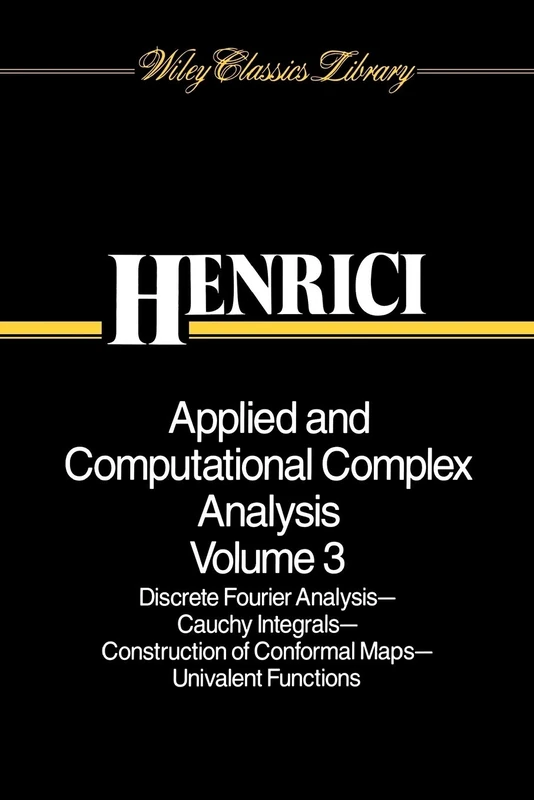 Applied and Computational Complex Analysis V3: Discrete Fourier Analysis, Cauchy Integrals, Construction of Conformal Maps, Univalent Functions: 41 (Wiley Classics Library)