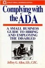 Complying with the ADA: A Small Business Guide to Hiring and Employing the Disabled (Small Business Series)