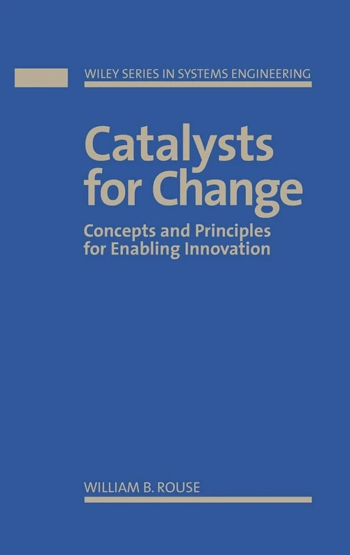 Catalysts for Change: Concepts and Principles for Enabling Innovation: 10 (Wiley Series in Systems Engineering and Management)