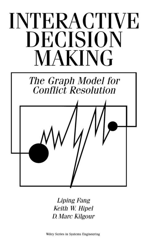 Interactive Decision Making: The Graph Model for Conflict Resolution: 11 (Wiley Series in Systems Engineering and Management)