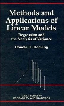 Methods and Applications of Linear Models: Regression and the Analysis of Variance (Wiley Series in Probability and Statistics)