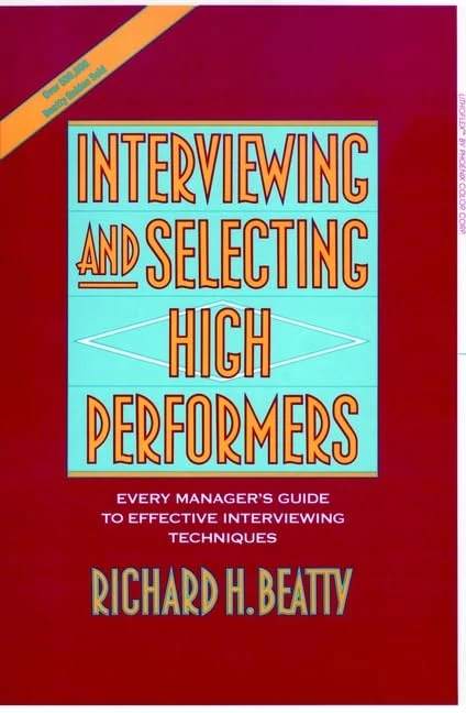 Interviewing and Selecting High Performers: Every Manager′s Guide to Effective Interviewing Techniques
