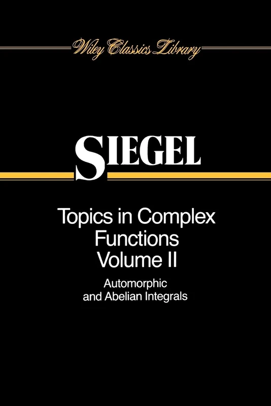 Topics Complex Function Theory V2 P: Automorphic Functions and Abelian Integrals: 5 (Wiley Classics Library)