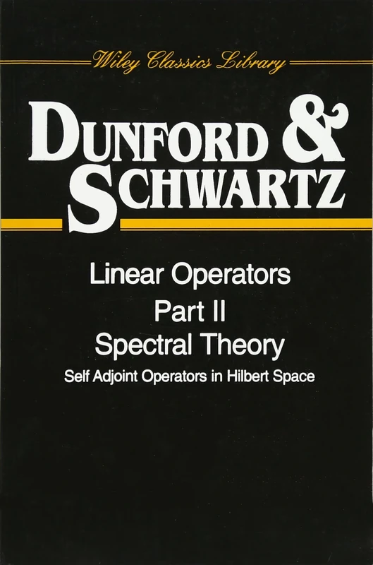 Linear Operators, Part 2: Spectral Theory, Self Adjoint Operators in Hilbert Space: 9 (Wiley Classics Library)