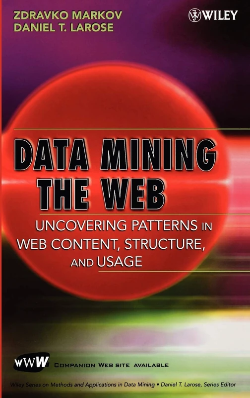 Data Mining the Web: Uncovering Patterns in Web Content, Structure, and Usage
