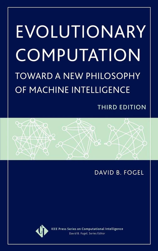 Evolutionary Computation: Toward a New Philosophy of Machine Intelligence (IEEE Press Series on Computational Intelligence)
