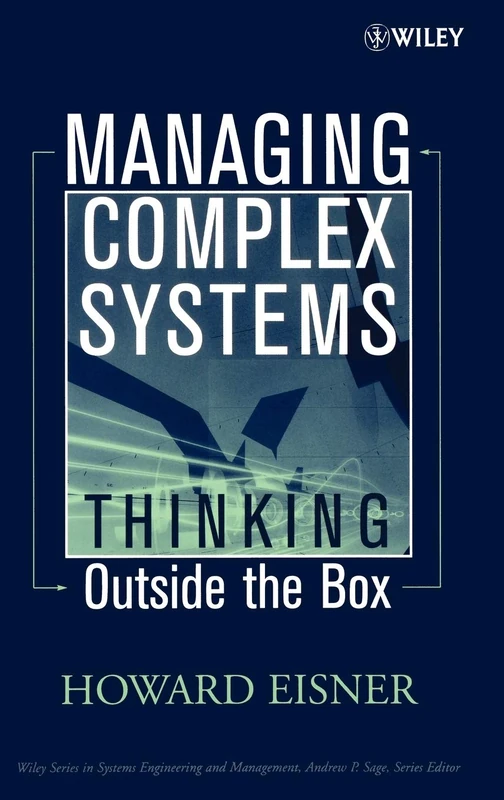 Managing Complex Systems: Thinking Outside the Box (Wiley Series in Systems Engineering and Management)