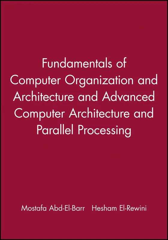 Fundamentals of Computer Organization and Architecture & Advanced Computer Architecture and Parallel Processing, 2 Volume Set: 52 (Wiley Series on Parallel and Distributed Computing)