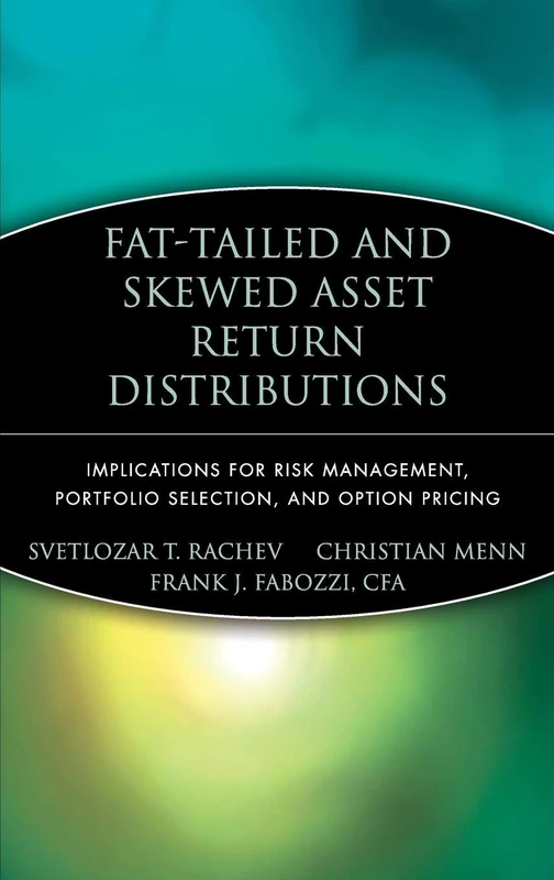 Fat-Tailed and Skewed Asset Return Distributions: Implications for Risk Management, Portfolio Selection, and Option Pricing: 139 (Frank J. Fabozzi Series)