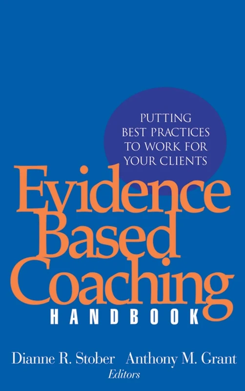 Evidence Based Coaching Handbook: Putting Best Practices to Work for Your Clients