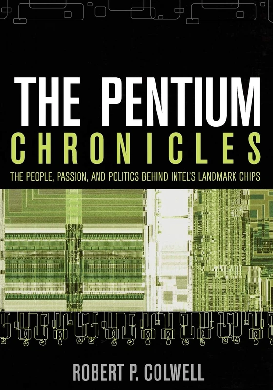 The Pentium Chronicles: The People, Passion, and Politics Behind Intel's Landmark Chips: 12 (Practitioners)