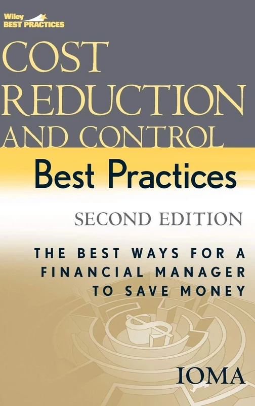 Cost Reduction and Control Best Practices: The Best Ways for a Financial Manager to Save Money (Wiley Best Practices)