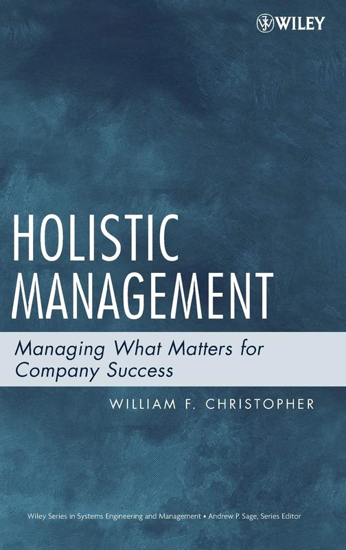 Holistic Management: Managing What Matters for Company Success (Wiley Series in Systems Engineering and Management)