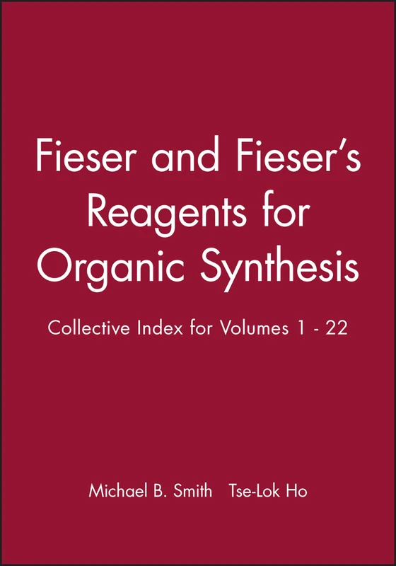 Fieser and Fieser′s Reagents for Organic Synthesis: Collective Index for Volumes 1 – 22, and Volumes 1 – 22