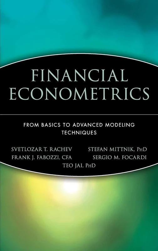 Financial Econometrics: From Basics to Advanced Modeling Techniques: 150 (Frank J. Fabozzi Series)