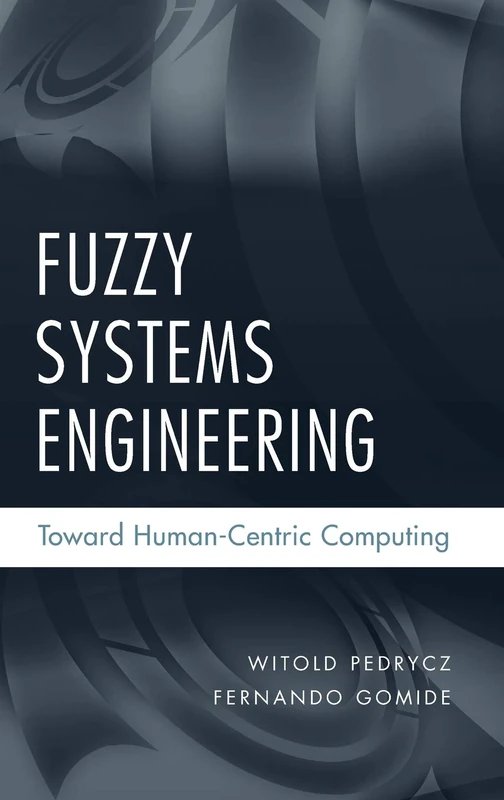 Fuzzy Systems Engineering: Toward Human-Centric Computing (IEEE Press)