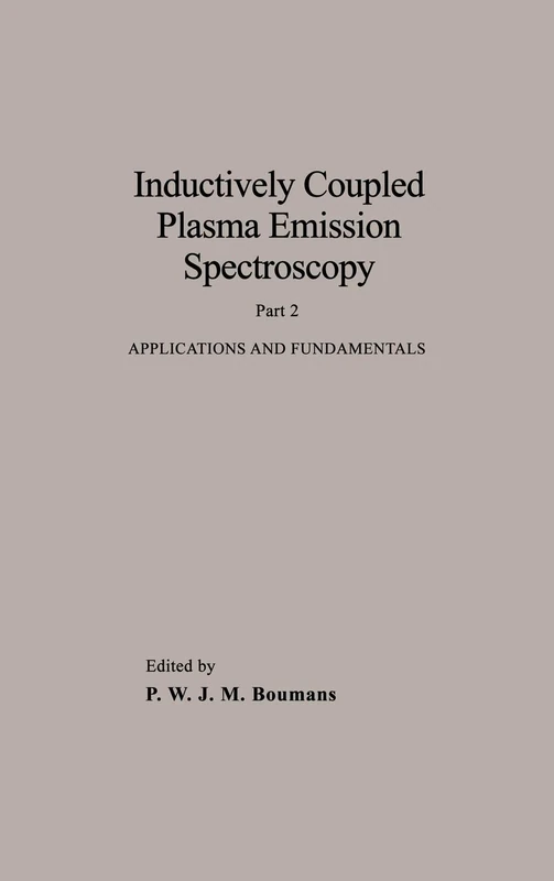 Inductively Coupled Plasma Emission Spectroscopy, Part 2: Applications and Fundamentals: 132 (Chemical Analysis: A Series of Monographs on Analytical Chemistry and Its Applications)