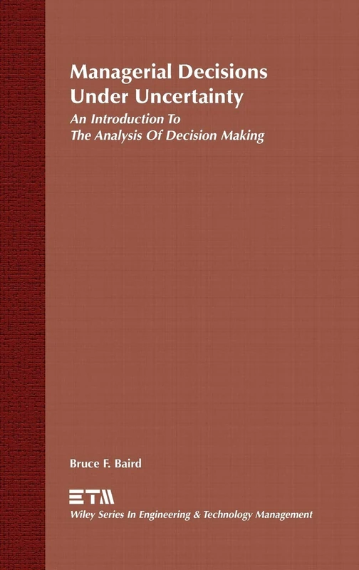 Managerial Decisions Under Uncertainty: An Introduction to the Analysis of Decision Making: 4 (Wiley Series in Engineering and Technology Management)