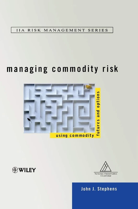 Managing Commodity Risk: Using Commodity Futures and Options (Institute of Internal Auditors Risk Management Series)