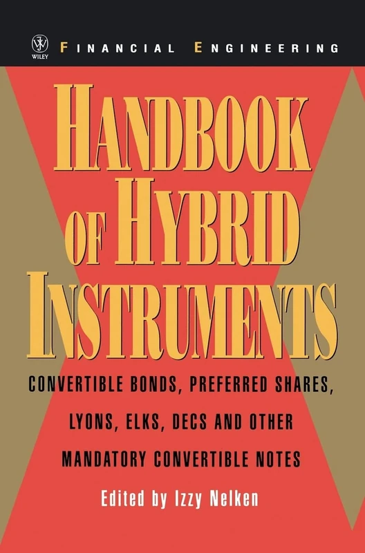 Handbook of Hybrid Instruments: Convertible Bonds, Preferred Shares, Lyons, ELKS, DECS and other Mandatory Convertible Notes (Wiley Series in Financial Engineering)