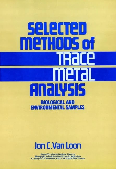 Selected Methods of Trace Metal Analysis: Biological and Environmental Samples: Vol 80 (Chemical Analysis: A Series of Monographs on Analytical Chemistry and Its Applications)