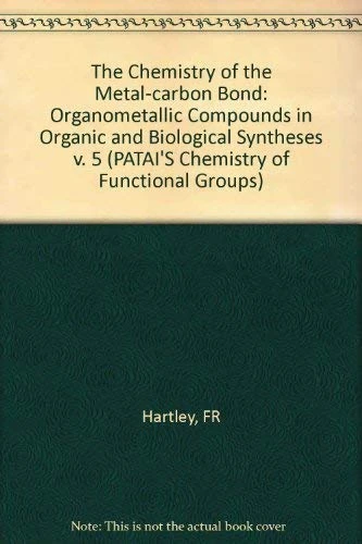 The Chemistry of the Metal Carbon Bond, Volume 5: Organometallic Compounds in Organic and Biological Synthesis: v. 5 (Patai′s Chemistry of Functional Groups)