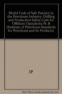 Model Code of Safe Practice Pt 8 Drilling & Production Safety Code for Offshore Operations 3e (Institute of Petroleum Standards for Petroleum and Its Products)