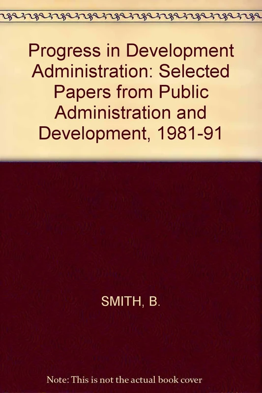 Smith: Progress In Development Administration: Selected Papers From Public Administration & Development 1981 – 1991