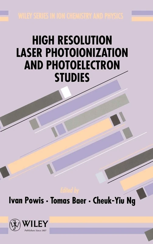 High Resolution Laser Photoionization and Photoelectron Studies: 4 (Wiley Series In Ion Chemistry and Physics)