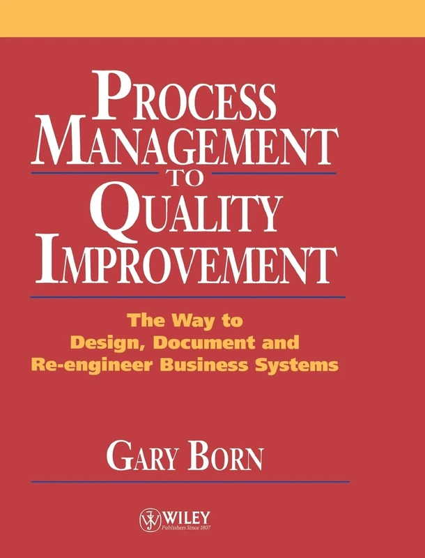 Process Management to Quality Improvement: The Way to Design, Document and Re-engineer Business Systems
