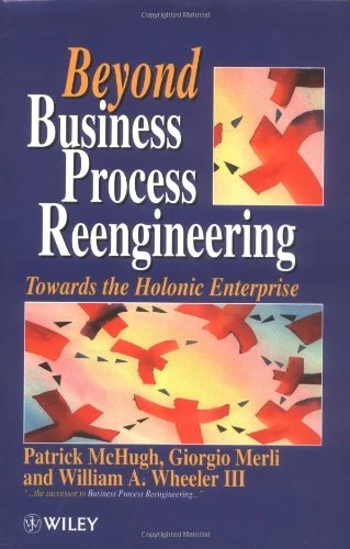 Beyond Business Process Reengineering: Towards the Holonic Enterprise