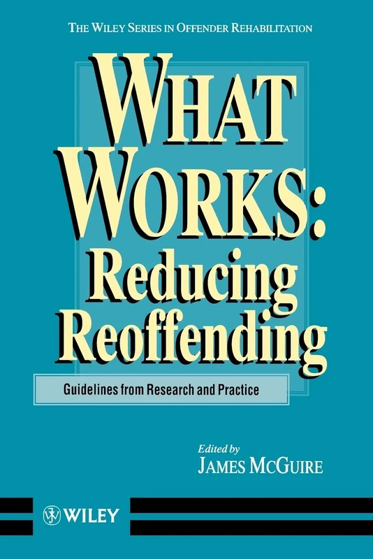 What Works: Reducing Reoffending: Guidelines from Research and Practice (Wiley Series in Offender Rehabilitation)