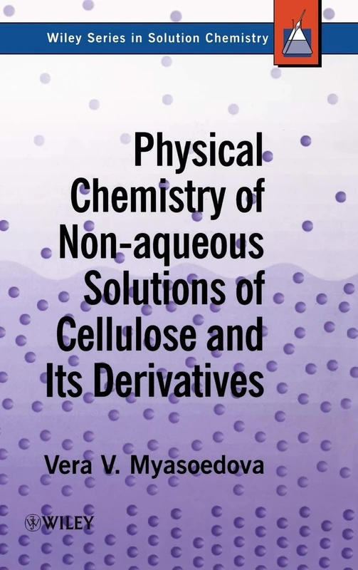 Physical Chemistry of Non-aqueous Solutions of Cellulose and Its Derivatives (Wiley Series in Solutions Chemistry)