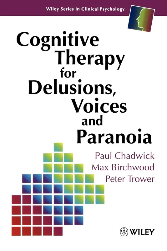 Cognitive Therapy for Delusions Voices and Paranoia: 93 (Wiley Series in Clinical Psychology)
