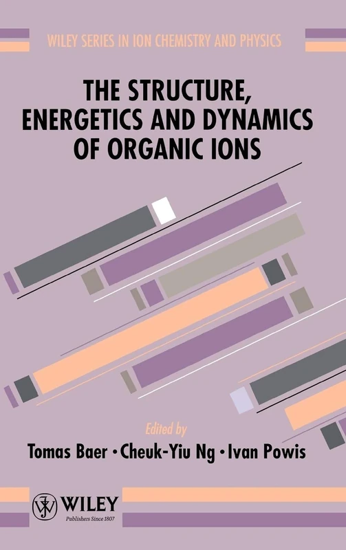 The Structure, Energetics and Dynamics of Organic Ions: 5 (Wiley Series In Ion Chemistry and Physics)