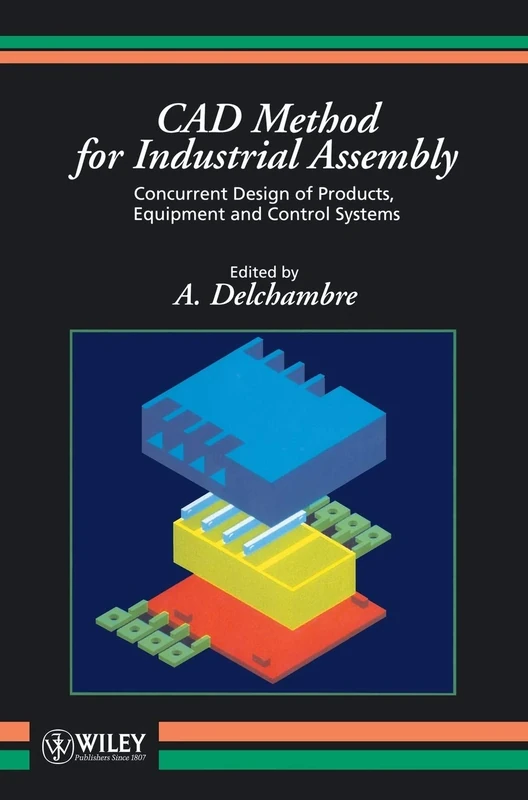 CAD Method for Industrial Assembly: Concurrent Design of Products, Equipment and Control Systems (The ECS Series of Texts and Monographs)