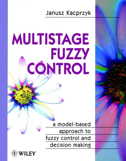 Multistage Fuzzy Control: A Model-Based Approach to Fuzzy Control and Decision Making (Handbook of Theoretical Physics)