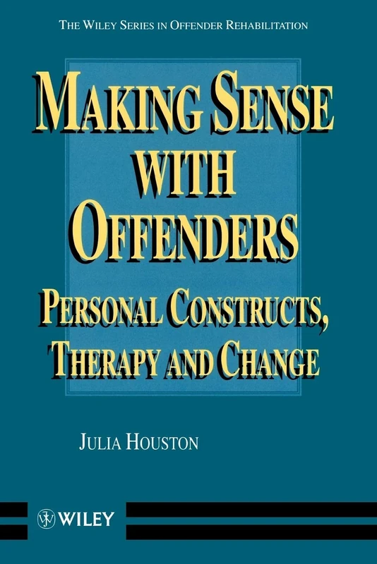 Making Sense with Offenders: Personal Constructs, Therapy and Change: 4 (Wiley Series in Offender Rehabilitation)