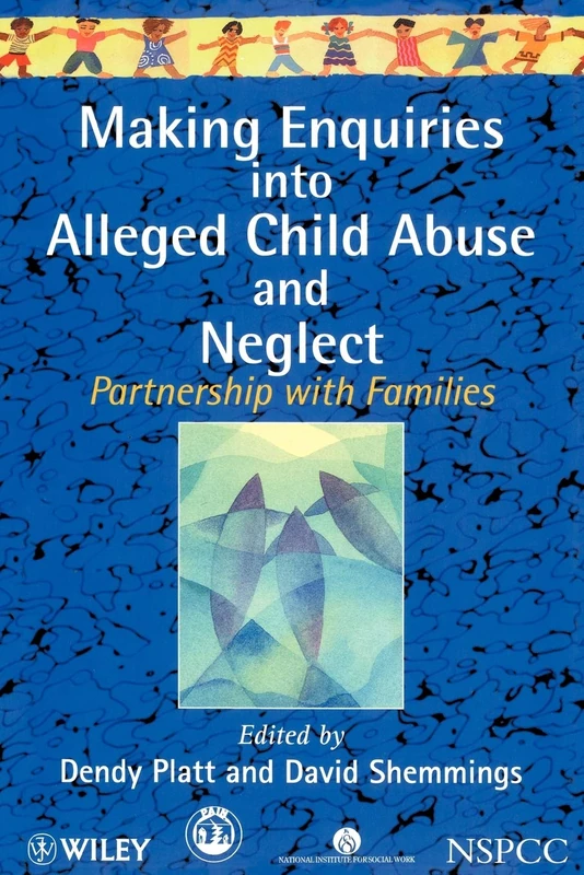 Making Enquiries into Alleged Child Abuse and Neglect: Partnership with Families (Wiley Child Protection & Policy Series)