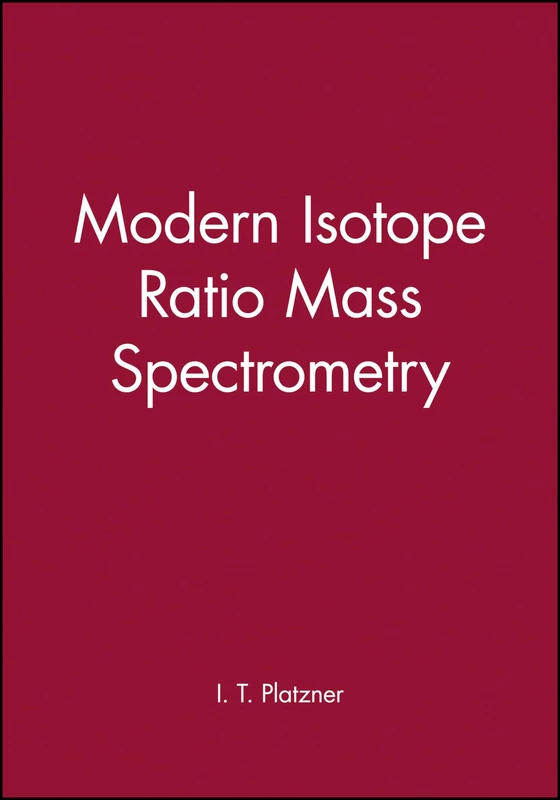 Modern Isotope Ratio Mass Spectrometry: 213 (Chemical Analysis: A Series of Monographs on Analytical Chemistry and Its Applications)