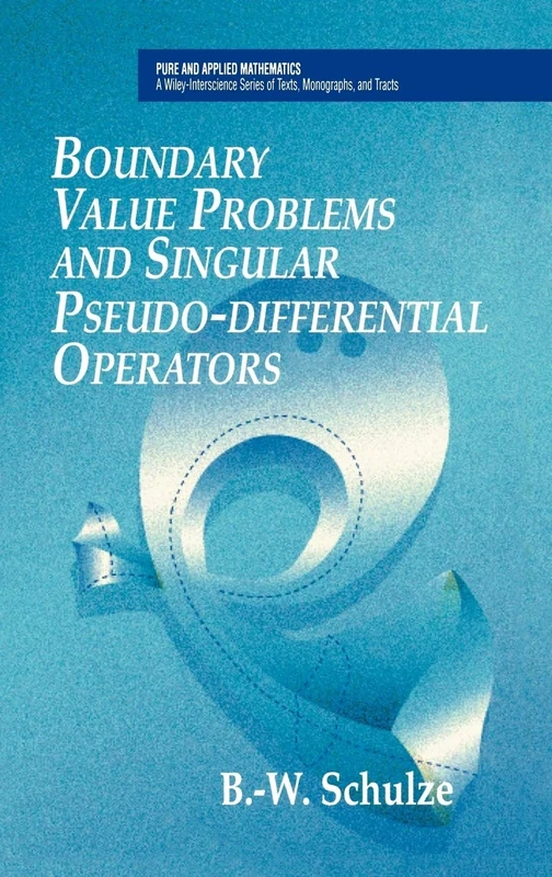 Boundary Value Problems and Singular Pseudo-Differential Operators (Pure and Applied Mathematics: A Wiley Series of Texts, Monographs and Tracts)