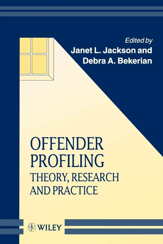 Offender Profiling: Theory, Research and Practice: 17 (Wiley Series in Psychology of Crime, Policing and Law)