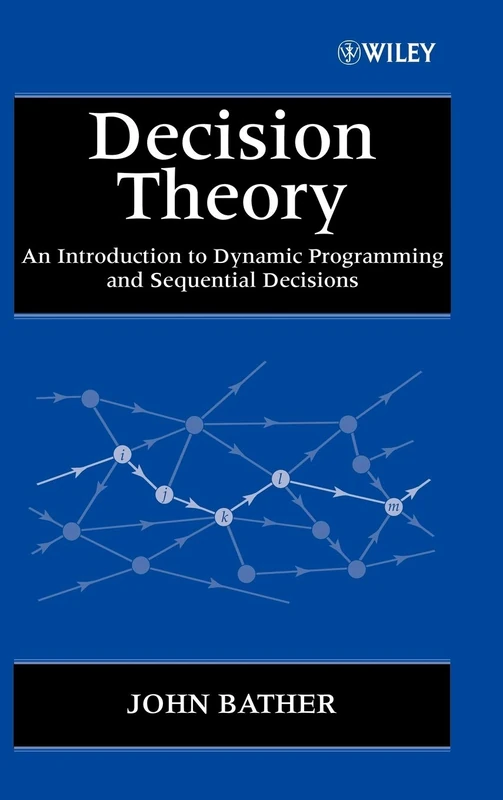 Decision Theory: An Introduction to Dynamic Programming and Sequential Decisions: 10 (Wiley Interscience Series in Systems and Optimization)