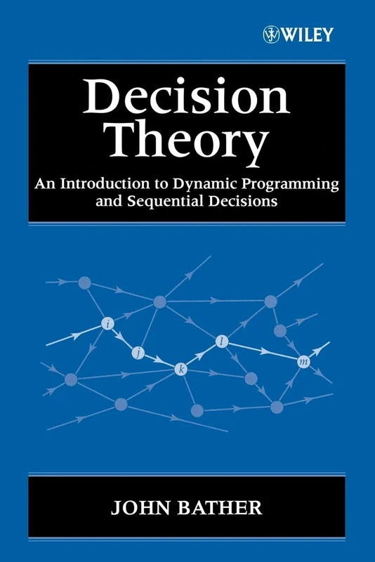 Decision Theory: An Introduction to Dynamic Programming and Sequential Decisions: 11 (Wiley Interscience Series in Systems and Optimization)