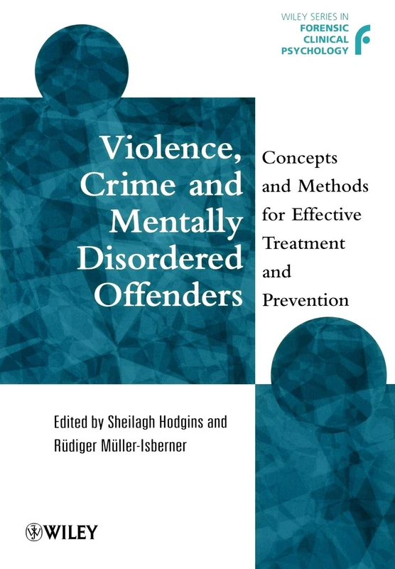 Violence, Crime and Mentally Disordered Offenders: Concepts and Methods for Effective Treatment and Prevention: 13 (Wiley Series in Forensic Clinical Psychology)