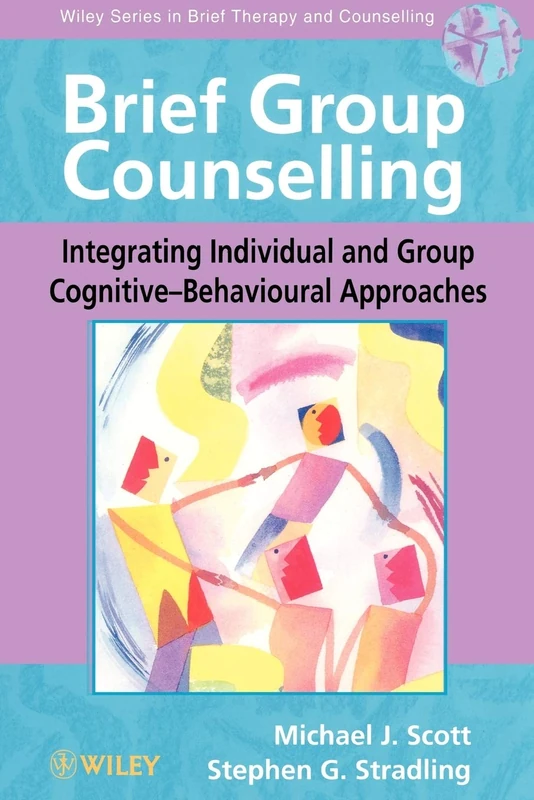 Brief Group Counselling: Integrating Individual and Group Cognitive-Behavioural Approaches (Wiley Series in Brief Therapy & Counselling)