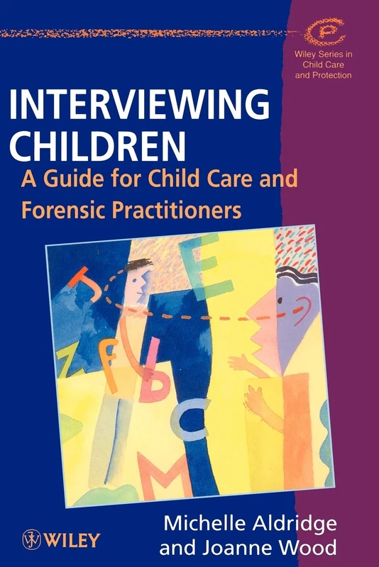 Interviewing Children: A Guide for Child Care and Forensic Practitioners: 4 (Wiley Series in Child Care & Protection)
